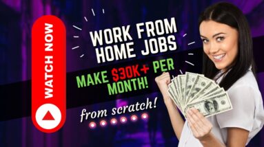 Work From Home Jobs To Make Money Online At $30K+ Per Month!