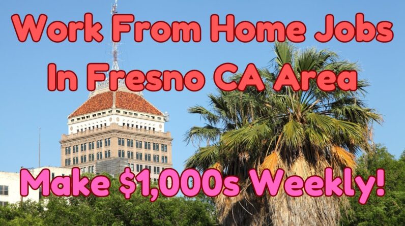 Work From Home Jobs In Fresno California Metro Area